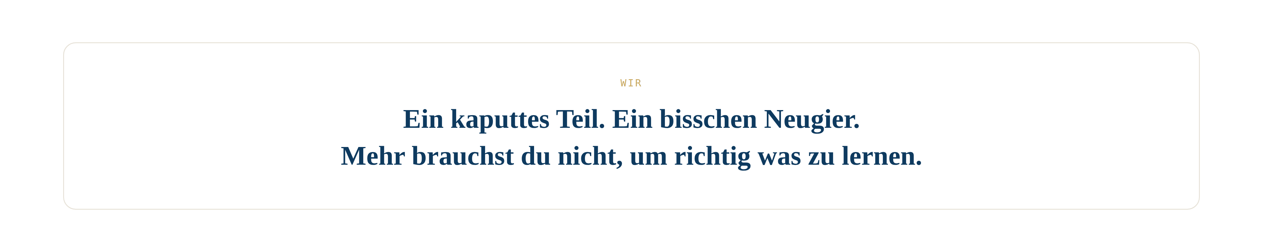 WIR Ein kaputtes Teil. Ein bisschen Neugier. Mehr brauchst du nicht, um richtig was zu lernen.