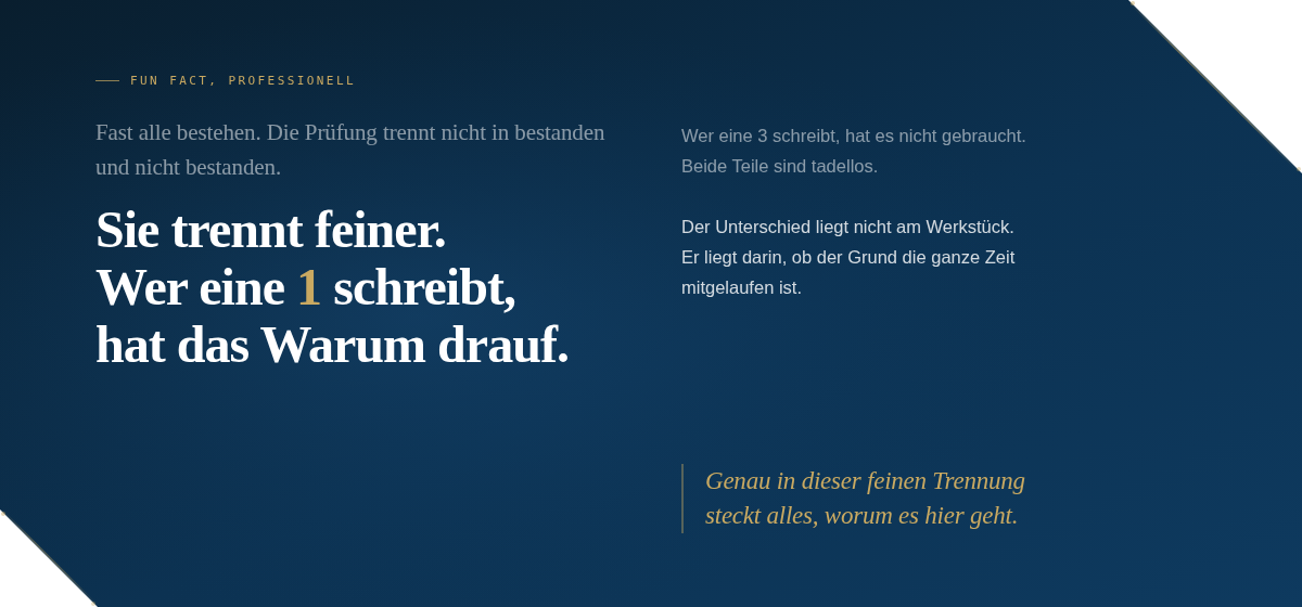 Fast alle bestehen. Die Pr&uuml;fung trennt nicht in bestanden und nicht bestanden.  Sie trennt feiner. Wer eine 1 schreibt, hat das Warum drauf. Wer eine 3 schreibt, hat es nicht gebraucht.  Genau in dieser feinen Trennung steckt alles, worum es hier geht.
